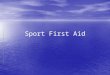 Sport First Aid. Aspects of Treating Injuries Injury and Illness Prevention Injury and Illness Prevention Injury and Illness Recognition and First Aid