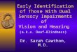 Early Identification of Those With Dual Sensory Impairments of Vision and Hearing (a.k.a. Deaf-Blindness) Dr. Sarah Cawthon, M.D