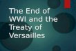 The End of WWI and the Treaty of Versailles. WWI Ends  World War I (1914-1918) was finally over!  This first global conflict had claimed from 9 million