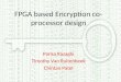 FPGA based Encryption co- processor design Parisa Razaghi Timothy Van Ruitenbeek Chintan Patel