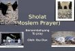 Sholat (Moslem Prayer) Bersembahyang To pray Oleh: Ibu Dux
