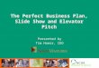 Invention to Venture The Perfect Business Plan, Slide Show and Elevator Pitch Presented by Tim Hoerr, CEO