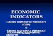 ECONOMIC INDICATORS GROSS DOMESTIC PRODUCT (GDP) & GROSS NATIONAL PRODUCT (GNP) MEASURING ECONOMIC GROWTH