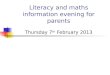Literacy and maths information evening for parents Thursday 7 th February 2013