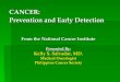 CANCER: Prevention and Early Detection From the National Cancer Institute Presented By: Kelly S. Salvador, MD. Medical Oncologist Philippine Cancer Society