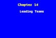 Chapter 14 Leading Teams Leading Teams. Team u A unit of two or more people who interact and coordinate their work to accomplish a specific goal. u Shared