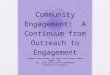Community Engagement: A Continuum from Outreach to Engagement Lynnette Young Overby, Sue Serra, Kate Colyer, Yasser Payne, Jon Cox, Jules Bruck, and Ed