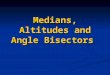 Medians, Altitudes and Angle Bisectors. Every triangle has 1. 3 medians, 2. 3 angle bisectors and 3. 3 altitudes