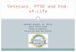 Veterans, PTSD and End-of-Life MARGARET WALKOSZ, MS, GNP-BC NURSE PRACTITIONER HINES VA HOSPITAL PALLIATIVE CARE AND HOSPICE