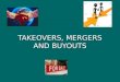 TAKEOVERS, MERGERS AND BUYOUTS. +  Listen to the explanations of the words: restructuring, takeover, merger,