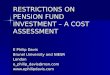 RESTRICTIONS ON PENSION FUND INVESTMENT – A COST ASSESSMENT E Philip Davis Brunel University and NIESR Londone_philip_davis@msn.com