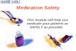 1 Medication Safety This module will help you medicate your patients as SAFELY as possible