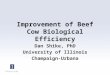 Improvement of Beef Cow Biological Efficiency Dan Shike, PhD University of Illinois Champaign-Urbana