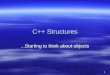 1 C++ Structures Starting to think about objects