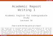 IAcademy Academic Report Writing 1 Academic English for Undergraduate Study Lecture 16 How to write the key parts of a report This lecture and its associated