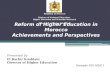 Reform of Higher Education in Morocco Achievements and Perspectives Presented by El Bachir Kouhlani Director of Higher Education Kingdom of Morocco Ministry
