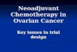 Neoadjuvant Chemotherapy in Ovarian Cancer Key issues in trial design