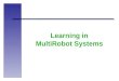 Learning in MultiRobot Systems. Multirobot Approach Why group behavior is useful How group behavior can be controlled Why group behavior is very hard