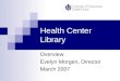 Health Center Library Overview Evelyn Morgen, Director March 2007