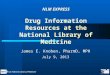 NLM EXPRESS Drug Information Resources at the National Library of Medicine James E. Knoben, PharmD, MPH July 9, 2013