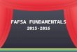 FAFSA F UNDAMENTALS 2015-2016. Paying for College Paying for College No matter who you are, you CAN go to college No matter who you are, you CAN go to