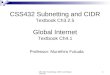 CSS 432: Subnetting, CIDR, and Global Internet1 CSS432 Subnetting and CIDR Textbook Ch3.2.5 Global Internet Textbook Ch4.1 Professor: Munehiro Fukuda