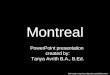 Montreal PowerPoint presentation created by: Tanya Avrith B.A., B.Ed. Information: 