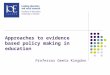 Approaches to evidence based policy making in education Professor Geeta Kingdon