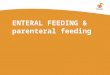ENTERAL FEEDING & parenteral feeding. 2 Objectives of lecture By the end of this lecture you will be able to: Discuss the components of enteral feeding