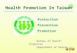 Health Promotion In Taiwan Protection Prevention Promotion Bureau of Health Promotion Department of Health