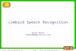 Email: John.Hansen@utdallas.edu Slide 1 Speech and Speaker Recognition SLIDES  by John H.L. Hansen, 2007 Lombard Speech Recognition Hynek Bořil hxb076000@utdallas.edu