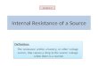 Internal Resistance of a Source Definition: The resistance within a battery, or other voltage source, that causes a drop in the source voltage when there