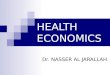 HEALTH ECONOMICS Dr. NASSER AL JARALLAH. HEALTH ECONOMICS 1) INTRODUCTION TO ECONOMICS. 2) THE BASIC ECONOMIC QUESTIONS. 3) BASIC ECONOMIC CONCEPTS. 4)