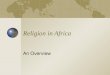Religion in Africa An Overview. Overview Religion in Africa very diverse Traditional religions vary across continent Islam and Christianity very prominent