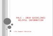 PALS – 2010 G UIDELINES H ELPFUL I NFORMATION Life Support Education