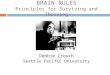 BRAIN RULES Principles for Surviving and Thriving Debbie Crouch Seattle Pacific University