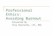 Professional Ethics: Avoiding Burnout Presented By Chip Abernathy, LPC, MAC