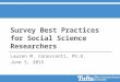 Survey Best Practices for Social Science Researchers Lauren M. Conoscenti, Ph.D. June 5, 2015