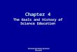 The Goals and History of Science Education Chapter 4 The Goals and History of Science Education