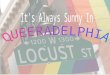 It’s Always Sunny In Queeradelphia Overview of Philadelphia The Gayborhood LGBTQIA Resources –Gayborhood –Greater Philadelphia community –Drexel Annual
