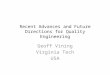 Recent Advances and Future Directions for Quality Engineering Geoff Vining Virginia Tech USA