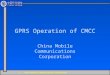 © China Mobile Communications Corporation  GPRS Operation of CMCC China Mobile Communications Corporation