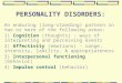 PERSONALITY DISORDERS: An enduring (long-standing) pattern in two or more of the following areas: 1) Cognition (thoughts) - ways of interpreting and perceiving