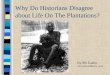 Why Do Historians Disagree about Life On The Plantations? By Mr Caslin 