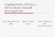 Ciphertext-Policy, Attribute-Based Encryption Brent Waters SRI International John Bethencourt CMU Amit Sahai UCLA