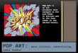 POP ART: mass culture, advertising, comic books! Pop art is an art movement that emerged in the mid- 1950s in Britian and in the late 1950s in the United