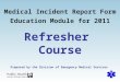 Prepared by the Division of Emergency Medical Services Refresher Course Medical Incident Report Form Education Module for 2011 Prepared by the Division