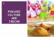 + PUNJABI CULTURE AND INDIAN FOOD. + PUNJABI CULTURE  Introduction  Geography and climate  Cultural heritage  Religion  Communication  Important