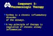 Component 3: Pharmacologic Therapy n Asthma is a chronic inflammatory disorder of the airways. n A key principle of therapy is regulation of chronic airway