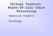 Virtual Terminal Point-Of-Sale Check Processing American Payment E x change